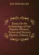 Essay On the Archaeology of Our Popular Phrases: Terms and Nursery Rhymes, Volume 2, John Bellenden Ker 