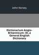 Dictionarium Anglo-Britannicum: Or, a General English Dictionary, John Kersey 
