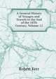 A General History of Voyages and Travels to the End of the 18Th Century, Volume 12, Robert Kerr 