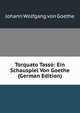 Torquato Tasso: Ein Schauspiel Von Goethe (German Edition), Johann Wolfgang Goethe 