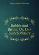 Bobbie and Birdie: Or, Our Lady'S Picture, Frances Isabelle M. Kershaw 