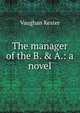 The manager of the B. & A.: a novel, Vaughan Kester 
