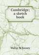 Cambridge; a sketch book, Walter M Kessey 