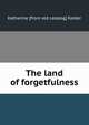 The land of forgetfulness, Katharine [from old catalog] Kester 