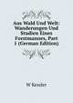 Aus Wald Und Welt: Wanderungen Und Studien Eines Forstmannes, Part 1 (German Edition), W Kessler 