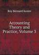 Accounting Theory and Practice, Volume 3, Roy Bernard Kester 