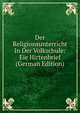 Der Religionsunterricht In Der Volkschule: Eie Hirtenbrief (German Edition), 