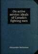 On active service: ideals of Canada's fighting men, Alexander Ketterson 