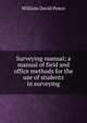 Surveying manual; a manual of field and office methods for the use of students in surveying, William David Pence 