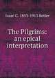 The Pilgrims: an epical interpretation, Isaac C. 1853-1913 Ketler 