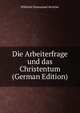 Die Arbeiterfrage und das Christentum (German Edition), Wilhelm Emmanuel Ketteler 
