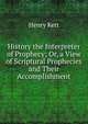 History the Interpreter of Prophecy; Or, a View of Scriptural Prophecies and Their Accomplishment, Kett Henry 