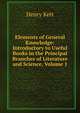 Elements of General Knowledge: Introductory to Useful Books in the Principal Branches of Literature and Science, Volume 1, Kett Henry 
