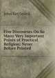 Five Discourses On So Many Very Important Points of Practical Religion: Never Before Printed, John Kettlewell 