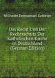 Das Recht Und Der Rechtsschutz Der Katholischen Kirche in Deutschland (German Edition), Wilhelm Emmanuel Ketteler 