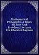 Mathematical Philosophy, A Study Of Fate And Freedom; Lectures For Educated Laymen, 