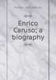 Enrico Caruso; a biography, Pierre R. 1872-1945 Key 