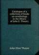 Catalogue of a collection of books on ornithology in the library of John E. Thayer;, John Eliot Thayer 