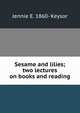 Sesame and lilies; two lectures on books and reading, Jennie E. 1860- Keysor 