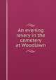 An evening revery in the cemetery at Woodlawn, 