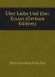 Uber Liebe Und Ehe: Essays (German Edition), Ellen Karolina Sofia Key 