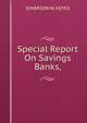Special Report On Savings Banks,, EJMERSON W. KEYES 