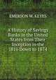 A History of Savings Banks in the United States from Their Inception in the 1816 Down to 1874, EMERSON W. KEYES 
