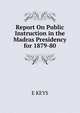 Report On Public Instruction in the Madras Presidency for 1879-80., E KEYS 