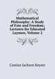 Mathematical Philosophy: A Study of Fate and Freedom; Lectures for Educated Laymen, Volume 2, Cassius Jackson Keyser 