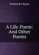 A Life-Poem: And Other Poems, Frederick J. Keyes 