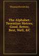 The Alphabet: Terentian Metres; Good, Better, Best, Well, &C, Thomas Hewitt Key 