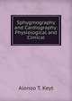 Sphygmography and Cardiography: Physiological and Clinical, Alonzo T. Keyt 
