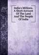 India's Millions. A Short Account Of The Land And The People Of India, 