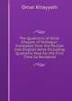 The Quatrains of Omar Khayym of Nishapur: Translated from the Persian Into English Verse Including Quatrains Now for the First Time So Rendered, Khayyam Omar 