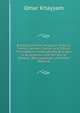 Rubaiyat of Omar Khayyam: English, French, German, Italian, and Danish Translations Comparatively Arranged in Accordance with the Text of Edward . Bibliographies, and Other Material, Khayyam Omar 