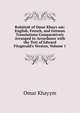 Rub?iy?t of Omar Khayy am: English, French, and German Translations Comparatively Arranged in Accordance with the Text of Edward Fitzgerald's Version, Volume 1, Omar Khayym 