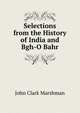 Selections from the History of India and Bgh-O Bahr, John Clark Marshman 