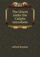 The Orient under the Caliphs microform, Alfred Kremer 