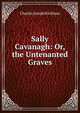 Sally Cavanagh: Or, the Untenanted Graves, Charles Joseph Kickham 