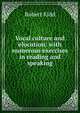 Vocal culture and elocution: with numerous exercises in reading and speaking, Robert Kidd 