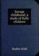 Savage childhood; a study of Kafir children, Dudley Kidd 
