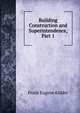 Building Construction and Superintendence, Part 1, Frank Eugene Kidder 