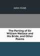 The Parting of Sir William Wallace and His Bride, and Other Poems, John Kidd 