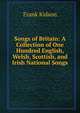 Songs of Britain: A Collection of One Hundred English, Welsh, Scottish, and Irish National Songs, Frank Kidson 