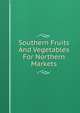Southern Fruits And Vegetables For Northern Markets, 