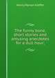 The funny bone, short stories and amusing anecdotes for a dull hour;, Henry Martyn Kieffer 