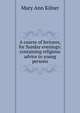 A course of lectures, for Sunday evenings: containing religious advice to young persons, Mary Ann Kilner 