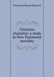 Christian character: a study in New Testament morality, Thomas Buchanan Kilpatrick 