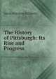 The History of Pittsburgh: Its Rise and Progress, Sarah Hutchins Killikelly 