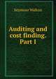 Auditing and cost finding. Part I, Seymour Walton 